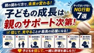 少年野球で大切な親の役割とは？成長期にやってはいけないNG行動7選 