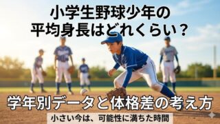 【少年野球】小学生の平均身長はどれくらい？学年別データと体格差の考え方 