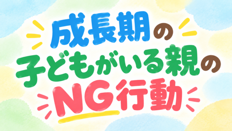 【子育て】親の役割とは？成長期にやってはいけないNG行動7選 
